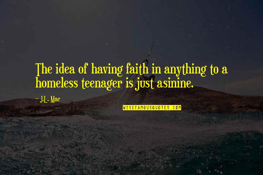 Most Asinine Quotes By J.L. Mac: The idea of having faith in anything to