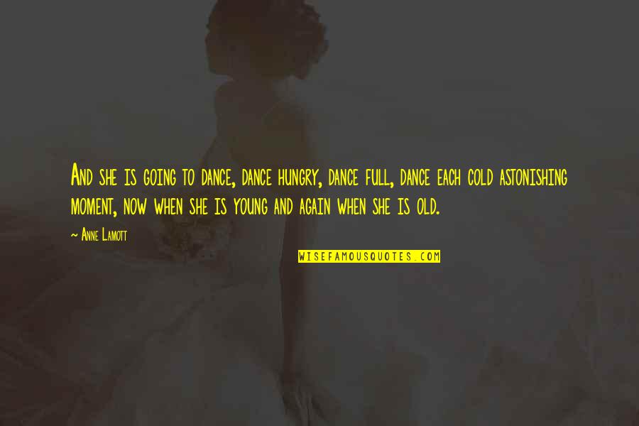 Most Astonishing Quotes By Anne Lamott: And she is going to dance, dance hungry,