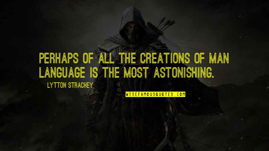 Most Astonishing Quotes By Lytton Strachey: Perhaps of all the creations of man language Most Astonishing Quotes By Lytton Strachey: Perhaps of all the creations of man language