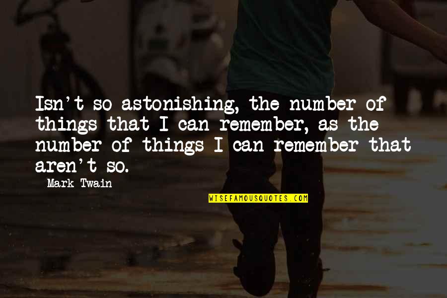 Most Astonishing Quotes By Mark Twain: Isn't so astonishing, the number of things that Most Astonishing Quotes By Mark Twain: Isn't so astonishing, the number of things that