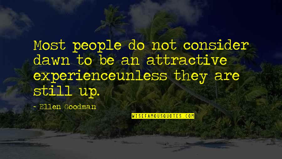 Most Attractive Quotes By Ellen Goodman: Most people do not consider dawn to be