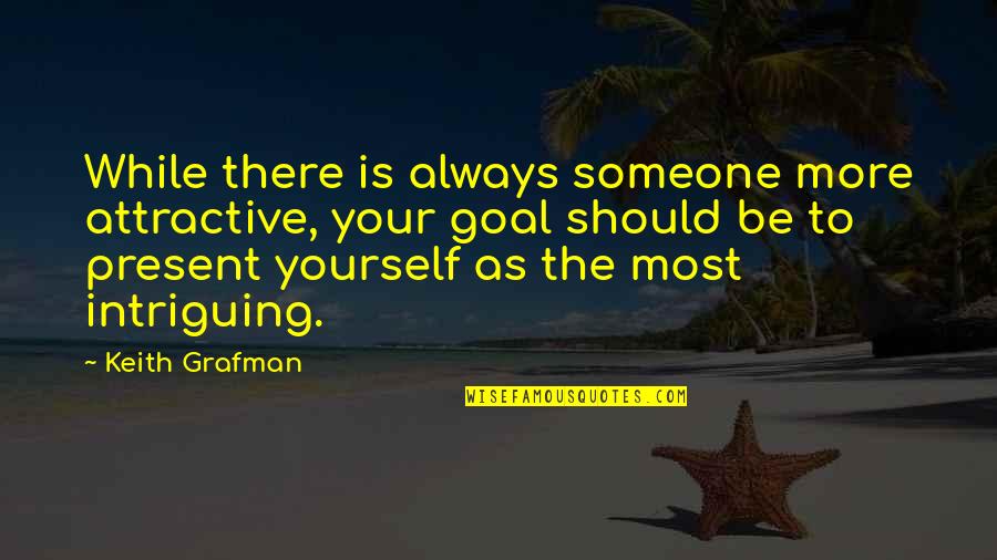 Most Attractive Quotes By Keith Grafman: While there is always someone more attractive, your