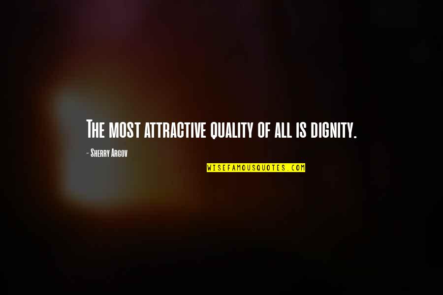 Most Attractive Quotes By Sherry Argov: The most attractive quality of all is dignity.