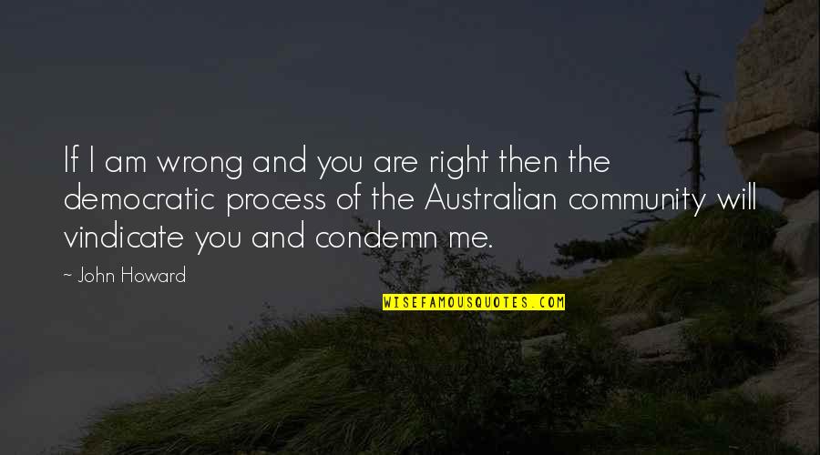 Most Australian Quotes By John Howard: If I am wrong and you are right Most Australian Quotes By John Howard: If I am wrong and you are right