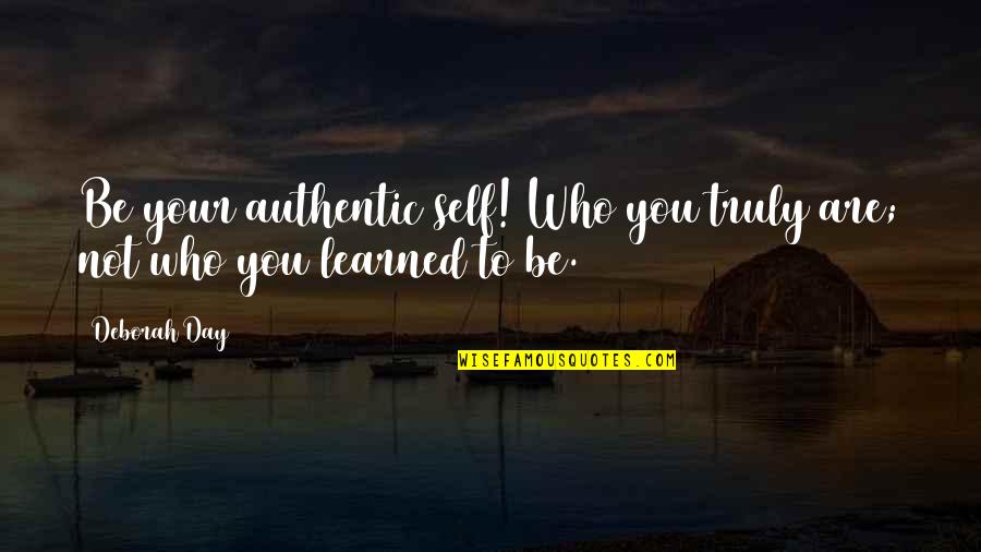 Most Authentic Quotes By Deborah Day: Be your authentic self! Who you truly are;