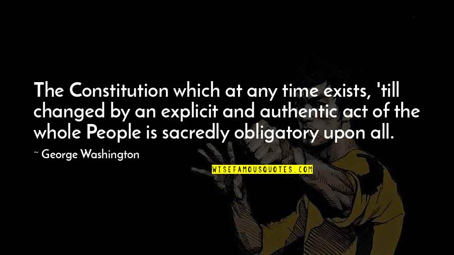 Most Authentic Quotes By George Washington: The Constitution which at any time exists, 'till