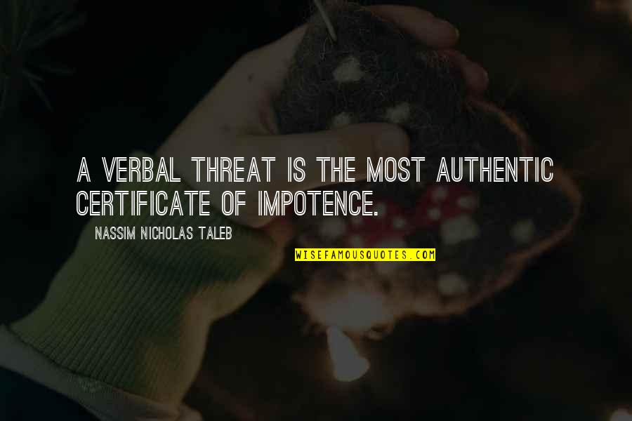 Most Authentic Quotes By Nassim Nicholas Taleb: A verbal threat is the most authentic certificate