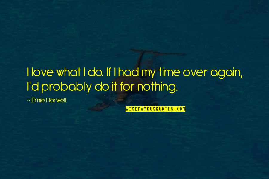 Most Awaited Gift Quotes By Ernie Harwell: I love what I do. If I had