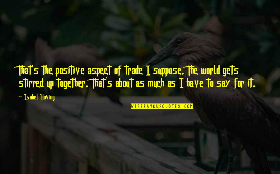 Most Awaited Gift Quotes By Isabel Hoving: That's the positive aspect of trade I suppose.