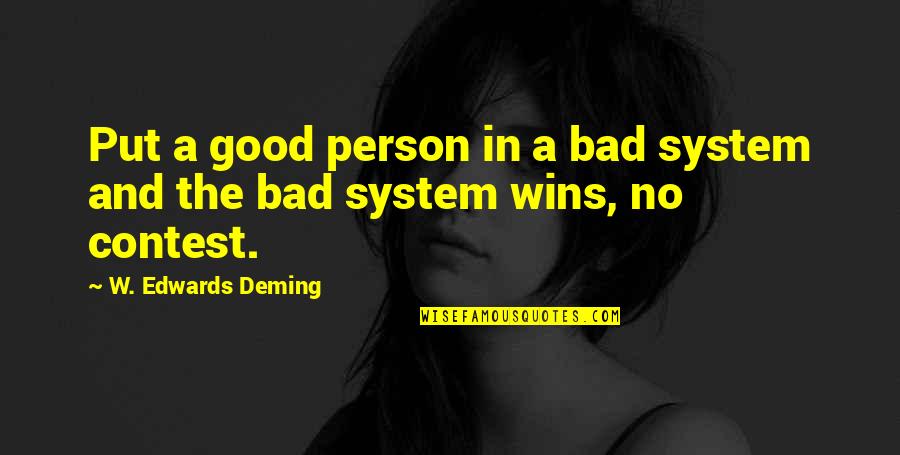 Most Bad Person Quotes By W. Edwards Deming: Put a good person in a bad system