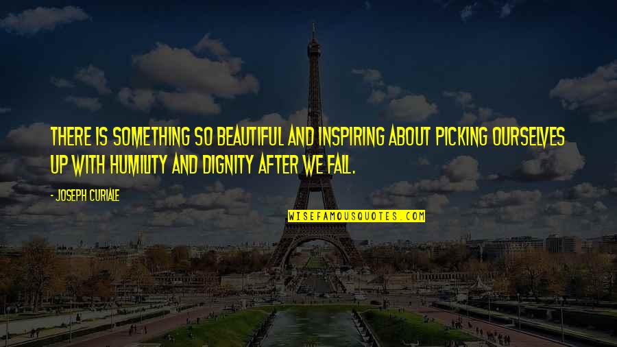 Most Beautiful And Inspiring Quotes By Joseph Curiale: There is something so beautiful and inspiring about Most Beautiful And Inspiring Quotes By Joseph Curiale: There is something so beautiful and inspiring about