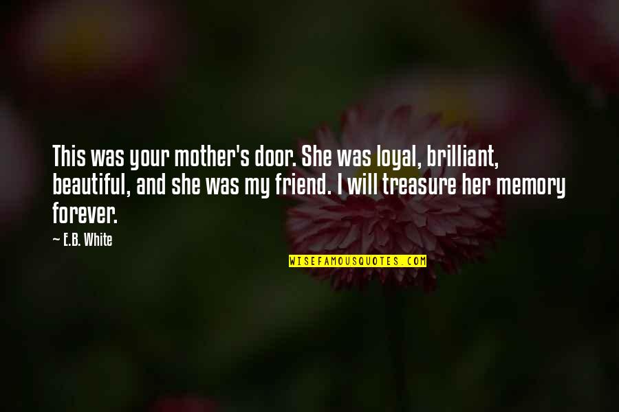Most Beautiful Best Friend Quotes By E.B. White: This was your mother's door. She was loyal,