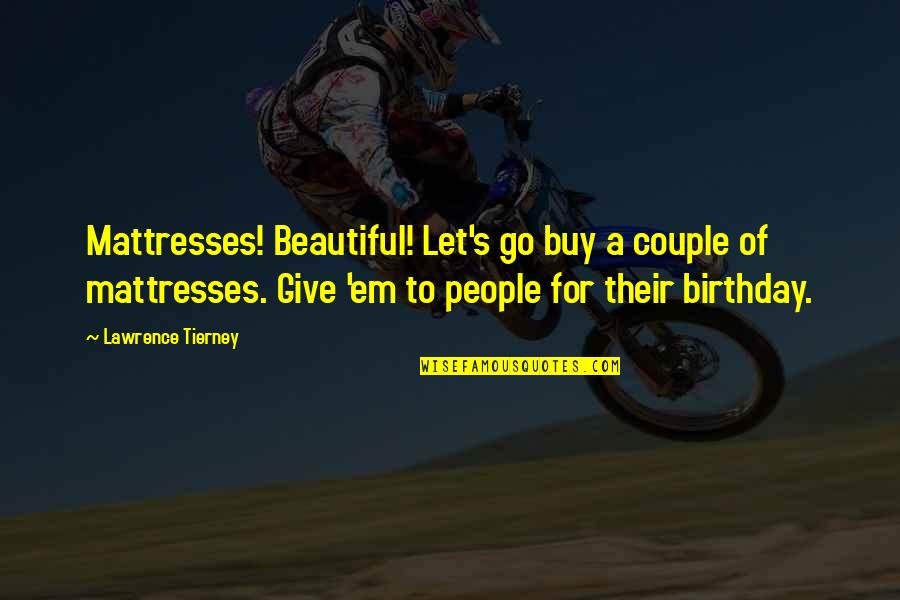 Most Beautiful Birthday Quotes By Lawrence Tierney: Mattresses! Beautiful! Let's go buy a couple of