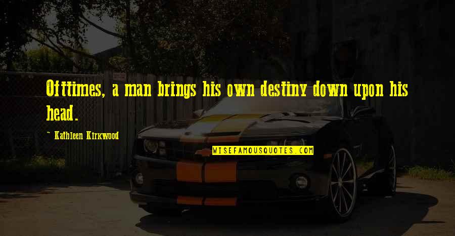 Most Beautiful Couple In The World Quotes By Kathleen Kirkwood: Ofttimes, a man brings his own destiny down Most Beautiful Couple In The World Quotes By Kathleen Kirkwood: Ofttimes, a man brings his own destiny down
