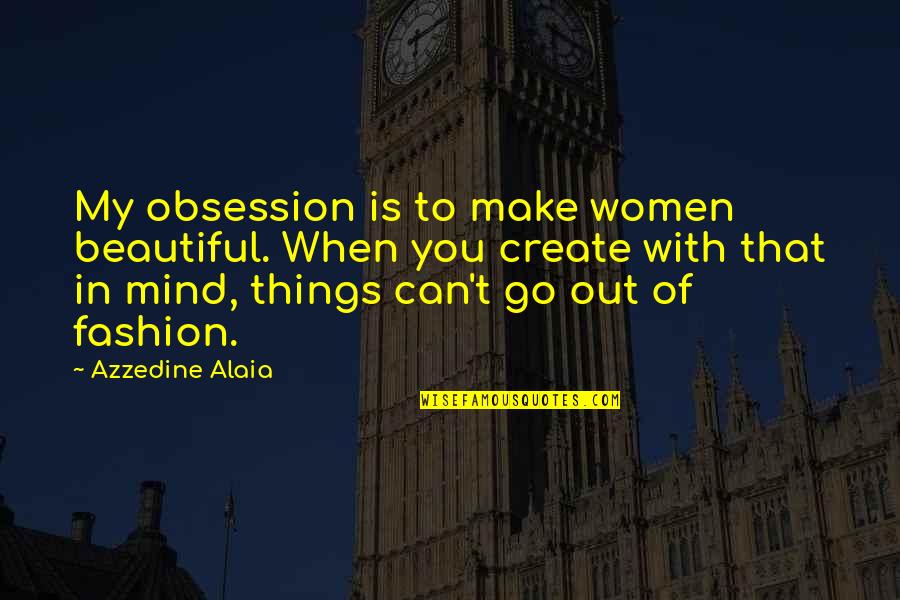 Most Beautiful Fashion Quotes By Azzedine Alaia: My obsession is to make women beautiful. When