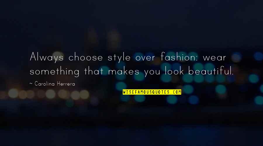 Most Beautiful Fashion Quotes By Carolina Herrera: Always choose style over fashion: wear something that