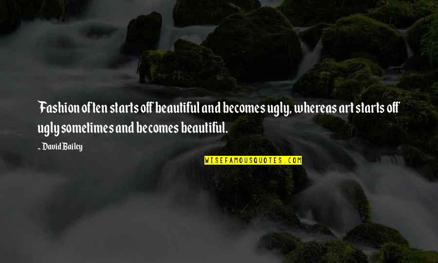 Most Beautiful Fashion Quotes By David Bailey: Fashion often starts off beautiful and becomes ugly,