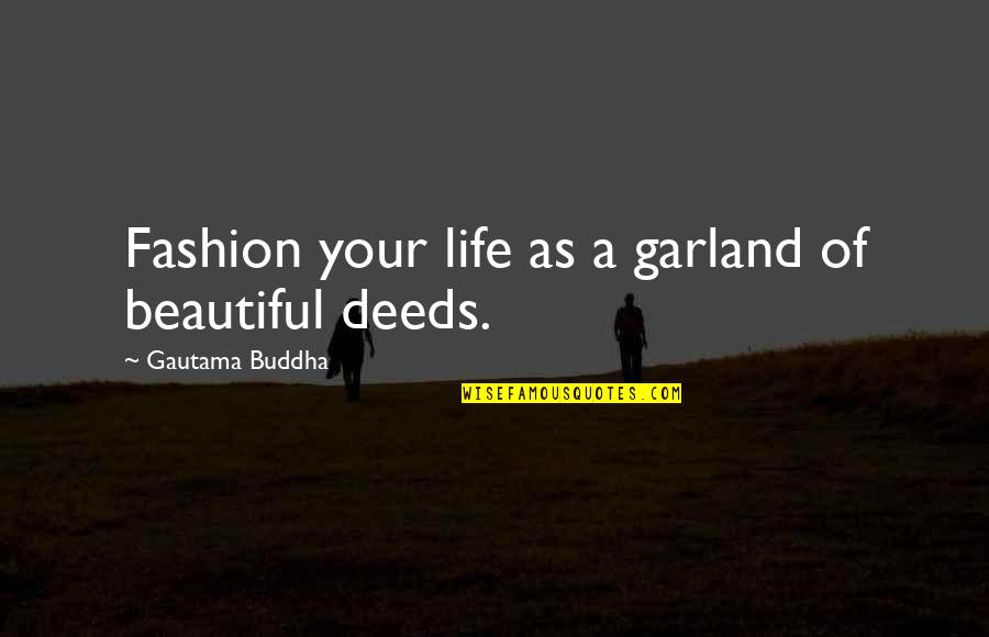 Most Beautiful Fashion Quotes By Gautama Buddha: Fashion your life as a garland of beautiful