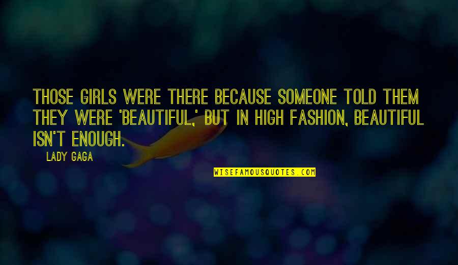 Most Beautiful Fashion Quotes By Lady Gaga: Those girls were there because someone told them