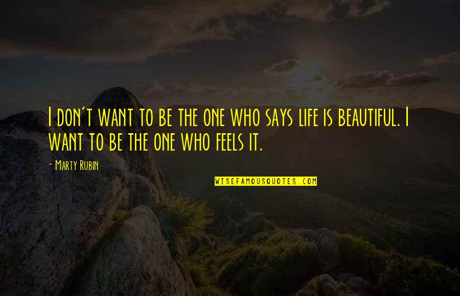 Most Beautiful Feeling Quotes By Marty Rubin: I don't want to be the one who