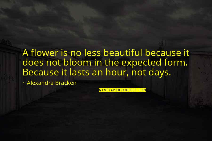 Most Beautiful Flower Quotes By Alexandra Bracken: A flower is no less beautiful because it