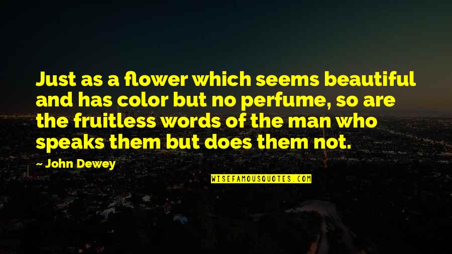 Most Beautiful Flower Quotes By John Dewey: Just as a flower which seems beautiful and