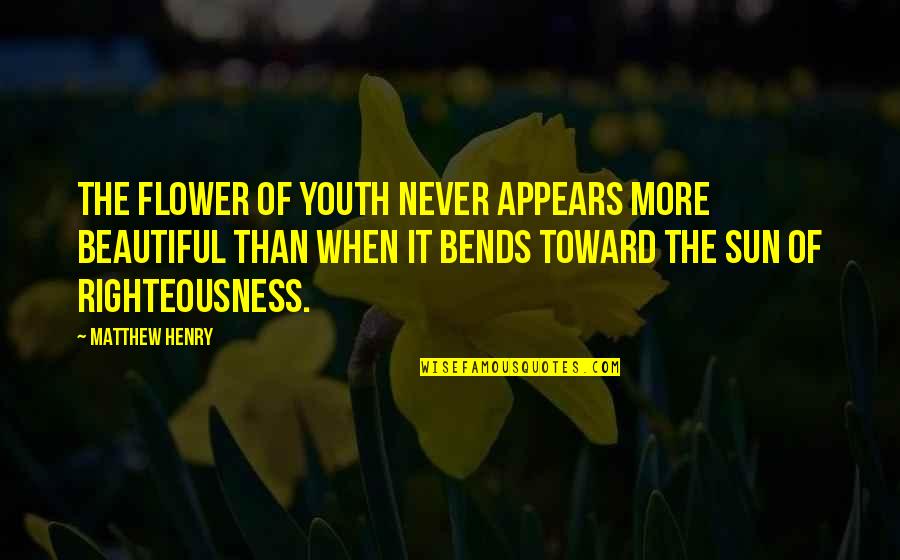 Most Beautiful Flower Quotes By Matthew Henry: The flower of youth never appears more beautiful Most Beautiful Flower Quotes By Matthew Henry: The flower of youth never appears more beautiful