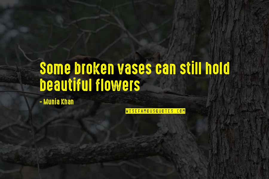 Most Beautiful Flower Quotes By Munia Khan: Some broken vases can still hold beautiful flowers Most Beautiful Flower Quotes By Munia Khan: Some broken vases can still hold beautiful flowers