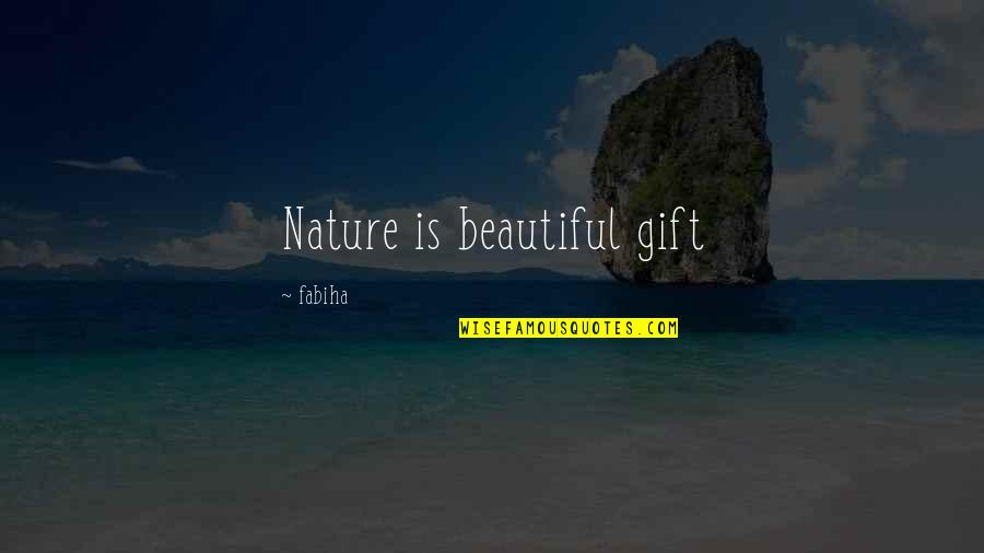 Most Beautiful Gift Quotes By Fabiha: Nature is beautiful gift Most Beautiful Gift Quotes By Fabiha: Nature is beautiful gift