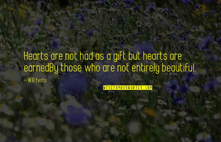 Most Beautiful Gift Quotes By W.B.Yeats: Hearts are not had as a gift but Most Beautiful Gift Quotes By W.B.Yeats: Hearts are not had as a gift but