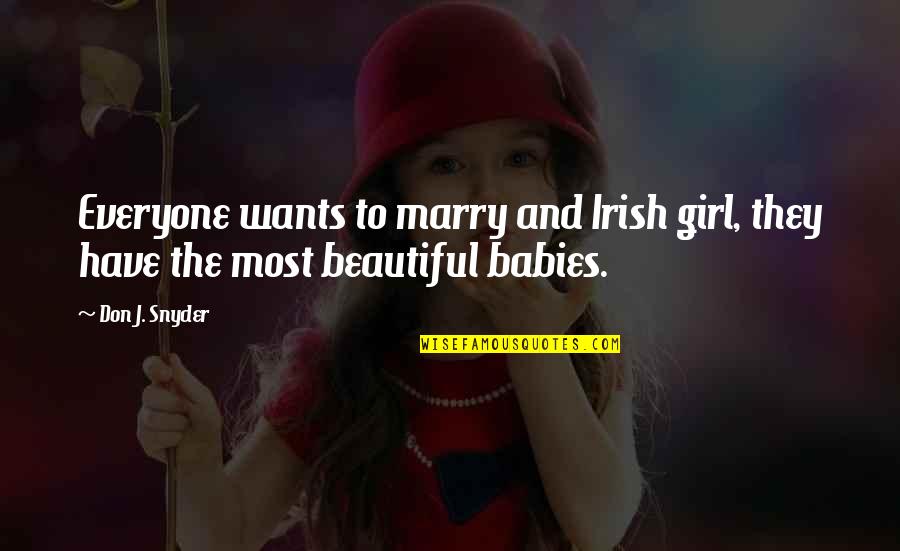 Most Beautiful Girl Quotes By Don J. Snyder: Everyone wants to marry and Irish girl, they