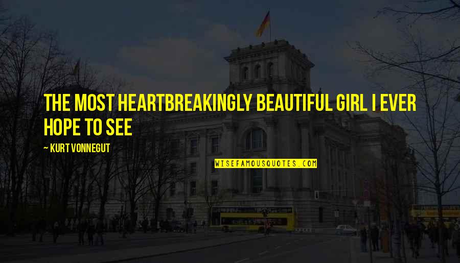 Most Beautiful Girl Quotes By Kurt Vonnegut: The most heartbreakingly beautiful girl I ever hope