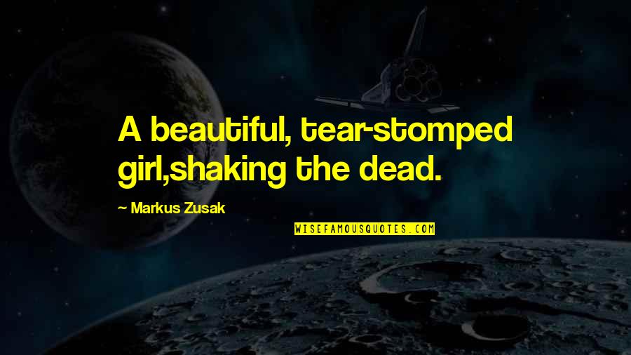 Most Beautiful Girl Quotes By Markus Zusak: A beautiful, tear-stomped girl,shaking the dead.