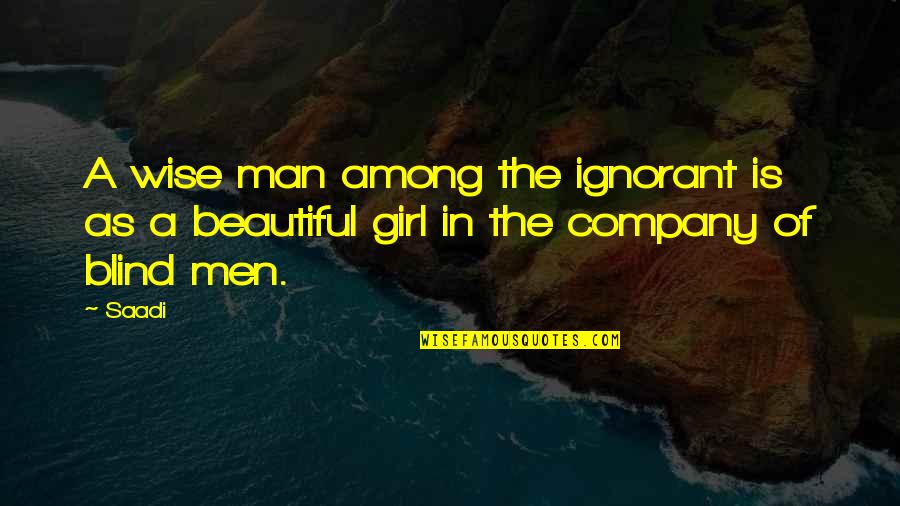 Most Beautiful Girl Quotes By Saadi: A wise man among the ignorant is as