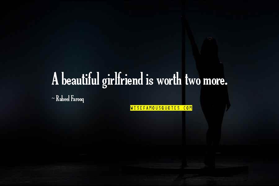 Most Beautiful Girlfriend Quotes By Raheel Farooq: A beautiful girlfriend is worth two more.