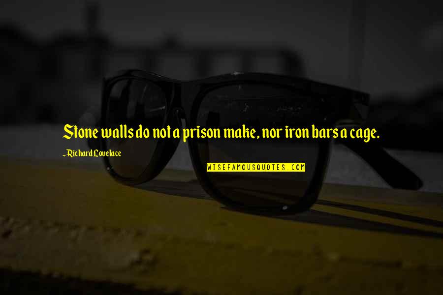 Most Beautiful Girlfriend Quotes By Richard Lovelace: Stone walls do not a prison make, nor