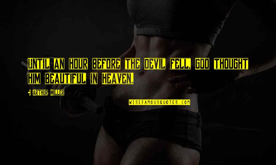 Most Beautiful God Quotes By Arthur Miller: Until an hour before the Devil fell, God