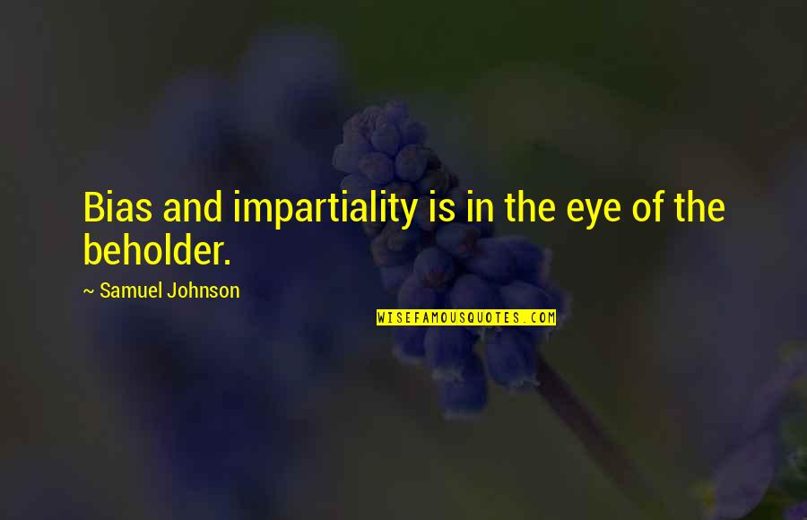 Most Beautiful Lady In The World Quotes By Samuel Johnson: Bias and impartiality is in the eye of Most Beautiful Lady In The World Quotes By Samuel Johnson: Bias and impartiality is in the eye of