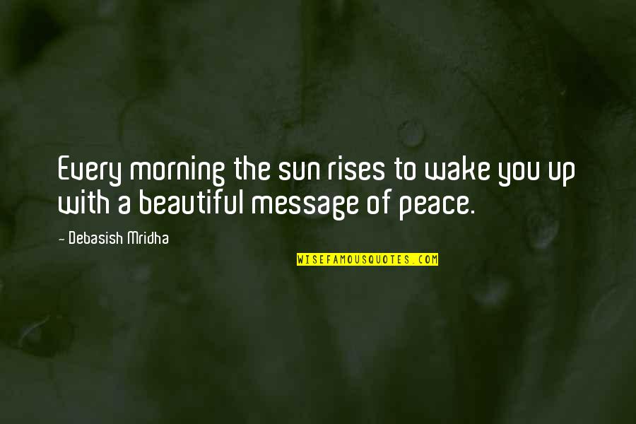 Most Beautiful Morning Quotes By Debasish Mridha: Every morning the sun rises to wake you