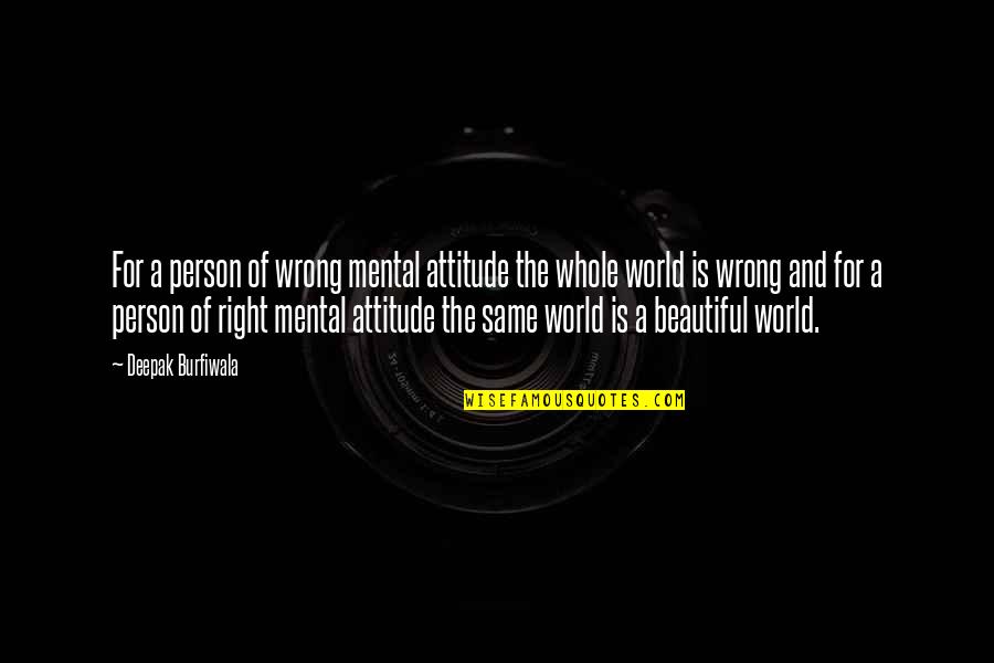 Most Beautiful Person In The World Quotes By Deepak Burfiwala: For a person of wrong mental attitude the