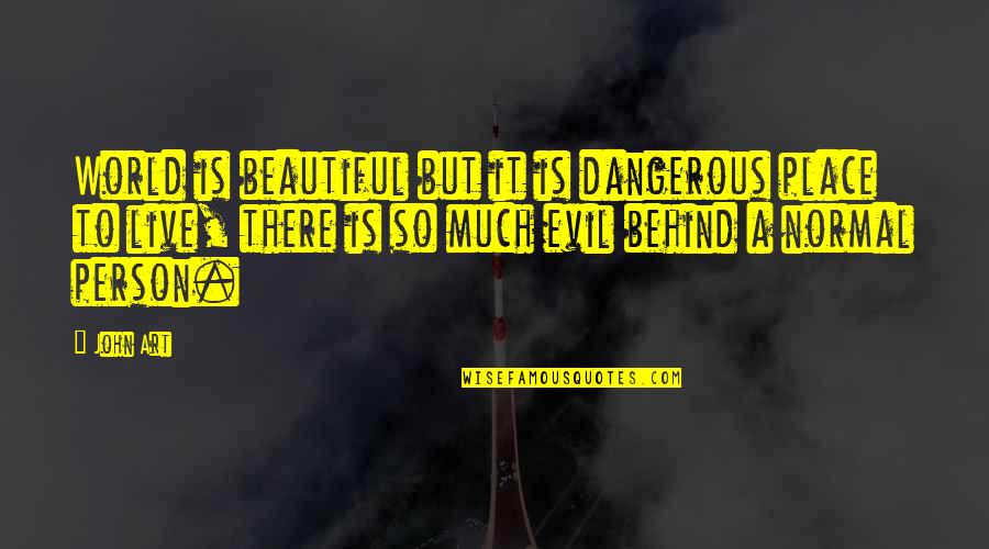 Most Beautiful Person In The World Quotes By John Art: World is beautiful but it is dangerous place