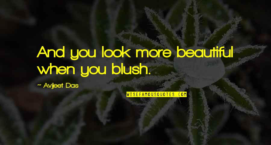 Most Beautiful Poems Quotes By Avijeet Das: And you look more beautiful when you blush. Most Beautiful Poems Quotes By Avijeet Das: And you look more beautiful when you blush.