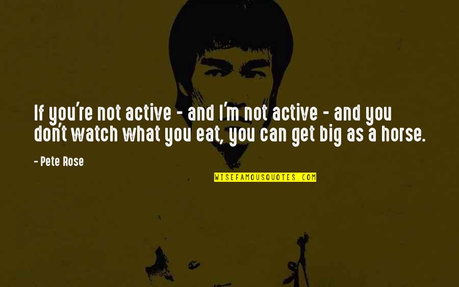 Most Beautiful School Quotes By Pete Rose: If you're not active - and I'm not Most Beautiful School Quotes By Pete Rose: If you're not active - and I'm not
