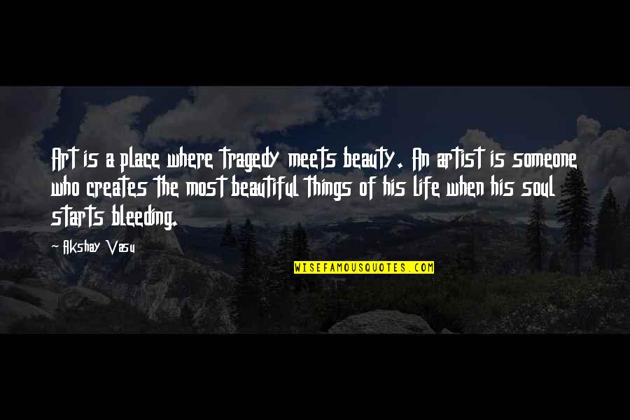 Most Beautiful Things Quotes By Akshay Vasu: Art is a place where tragedy meets beauty.