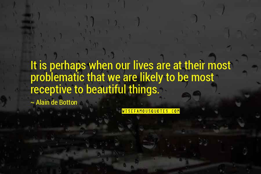 Most Beautiful Things Quotes By Alain De Botton: It is perhaps when our lives are at