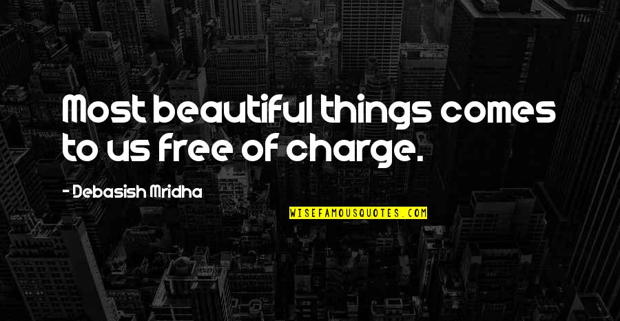 Most Beautiful Things Quotes By Debasish Mridha: Most beautiful things comes to us free of