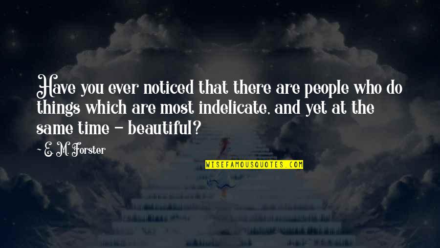 Most Beautiful Things Quotes By E. M. Forster: Have you ever noticed that there are people