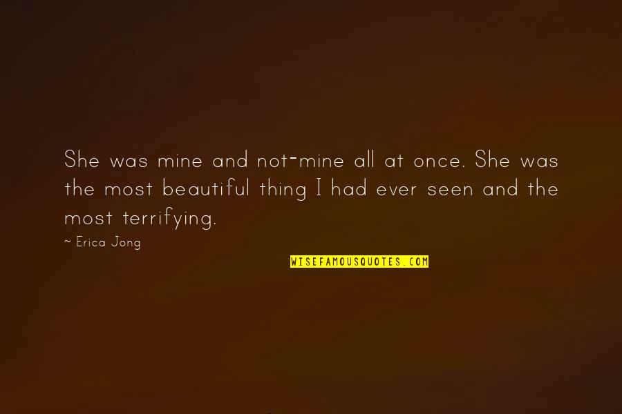 Most Beautiful Things Quotes By Erica Jong: She was mine and not-mine all at once.