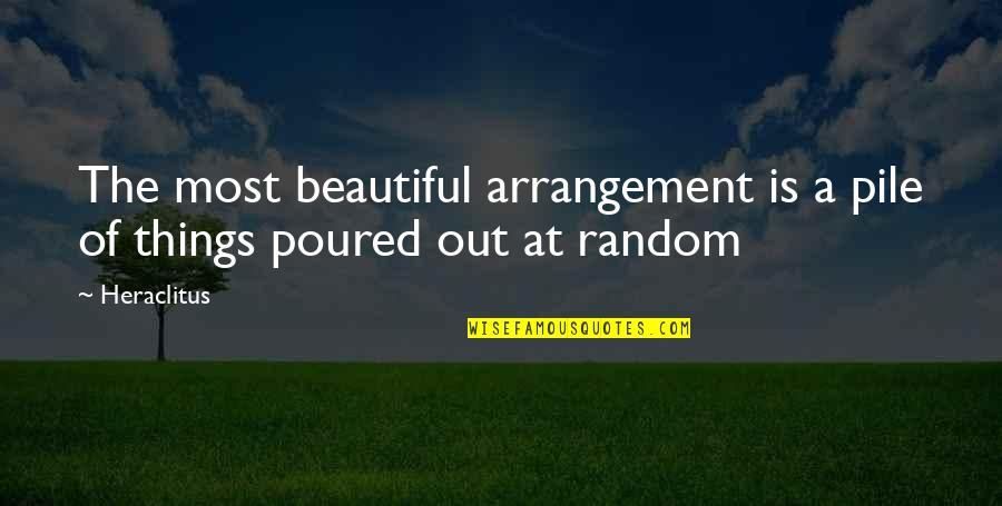 Most Beautiful Things Quotes By Heraclitus: The most beautiful arrangement is a pile of
