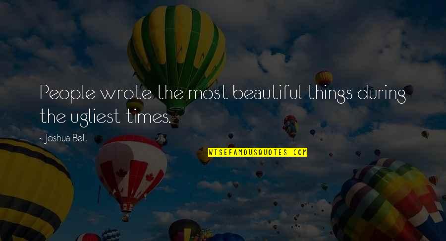 Most Beautiful Things Quotes By Joshua Bell: People wrote the most beautiful things during the